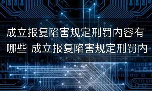 成立报复陷害规定刑罚内容有哪些 成立报复陷害规定刑罚内容有哪些