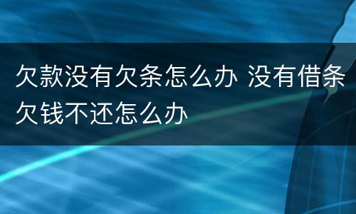 欠款没有欠条怎么办 没有借条欠钱不还怎么办