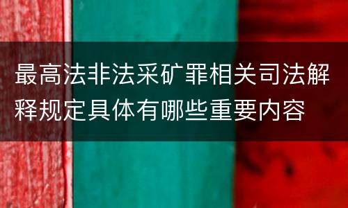 最高法非法采矿罪相关司法解释规定具体有哪些重要内容