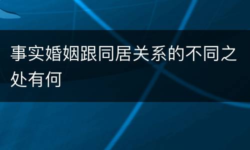 事实婚姻跟同居关系的不同之处有何