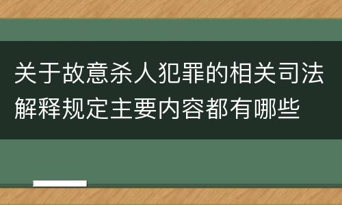关于故意杀人犯罪的相关司法解释规定主要内容都有哪些