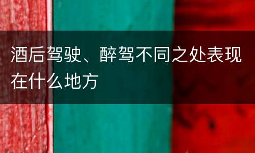 酒后驾驶、醉驾不同之处表现在什么地方