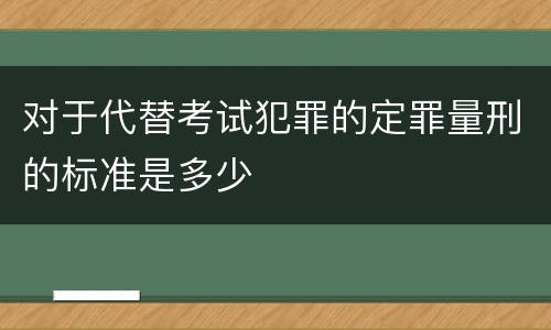 对于代替考试犯罪的定罪量刑的标准是多少