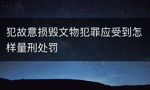 犯故意损毁文物犯罪应受到怎样量刑处罚