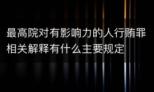 最高院对有影响力的人行贿罪相关解释有什么主要规定
