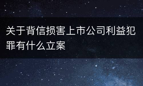 关于背信损害上市公司利益犯罪有什么立案