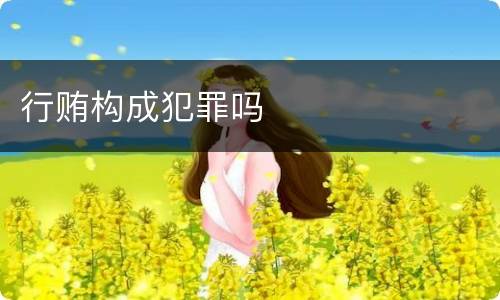 行贿构成犯罪吗