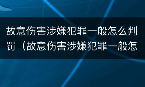 故意伤害涉嫌犯罪一般怎么判罚（故意伤害涉嫌犯罪一般怎么判罚的）