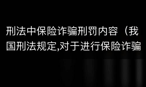 刑法中保险诈骗刑罚内容（我国刑法规定,对于进行保险诈骗活动）