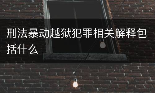 刑法暴动越狱犯罪相关解释包括什么