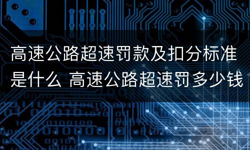 高速公路超速罚款及扣分标准是什么 高速公路超速罚多少钱扣多少分