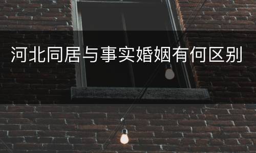 河北同居与事实婚姻有何区别