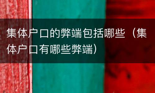 集体户口的弊端包括哪些（集体户口有哪些弊端）