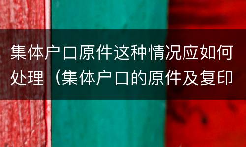 集体户口原件这种情况应如何处理（集体户口的原件及复印件）