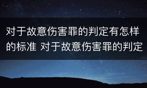 对于故意伤害罪的判定有怎样的标准 对于故意伤害罪的判定有怎样的标准呢
