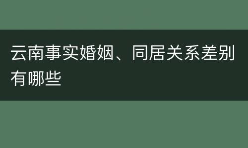 云南事实婚姻、同居关系差别有哪些
