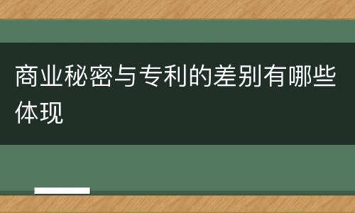 商业秘密与专利的差别有哪些体现
