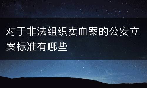 对于非法组织卖血案的公安立案标准有哪些