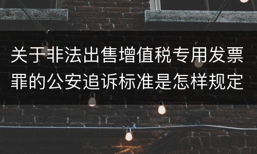关于非法出售增值税专用发票罪的公安追诉标准是怎样规定
