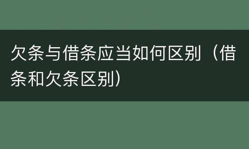 欠条与借条应当如何区别（借条和欠条区别）