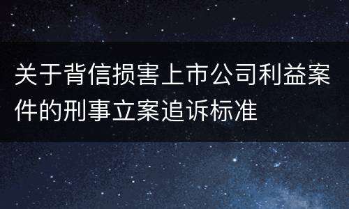 关于背信损害上市公司利益案件的刑事立案追诉标准
