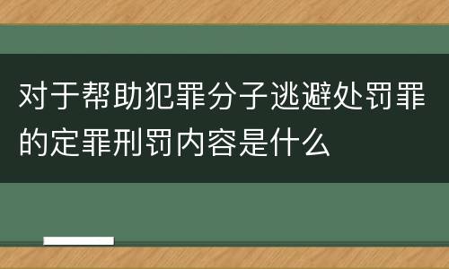 对于帮助犯罪分子逃避处罚罪的定罪刑罚内容是什么