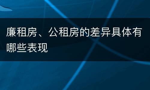 廉租房、公租房的差异具体有哪些表现