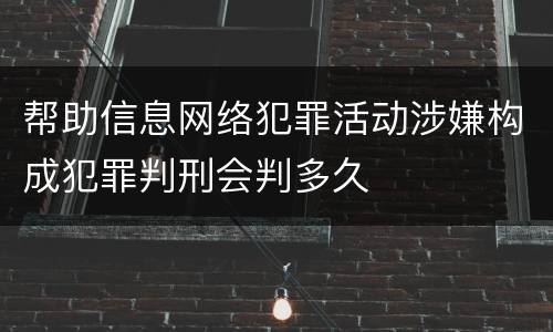 帮助信息网络犯罪活动涉嫌构成犯罪判刑会判多久
