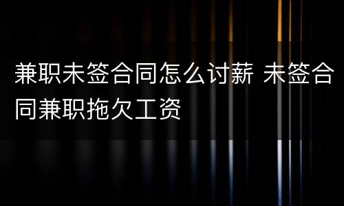 兼职未签合同怎么讨薪 未签合同兼职拖欠工资