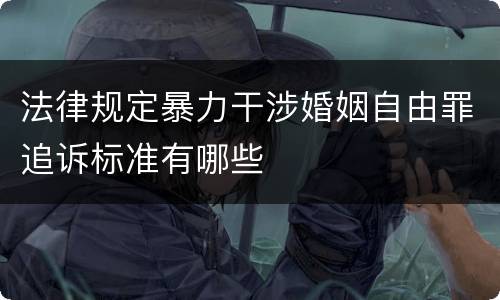 法律规定暴力干涉婚姻自由罪追诉标准有哪些