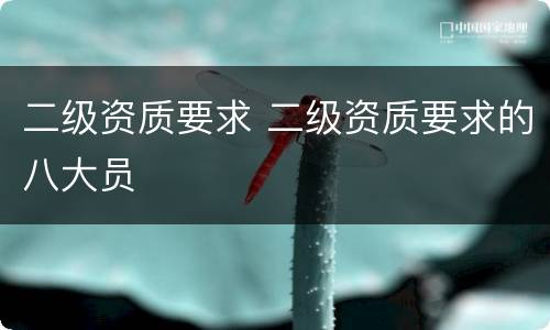 二级资质要求 二级资质要求的八大员