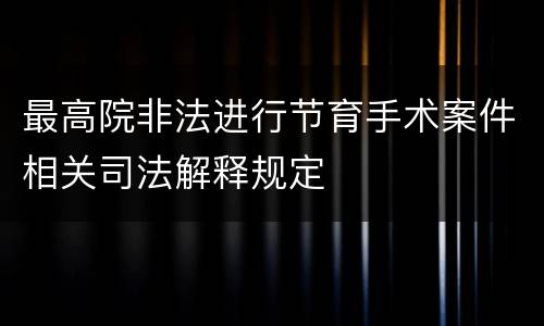 最高院非法进行节育手术案件相关司法解释规定