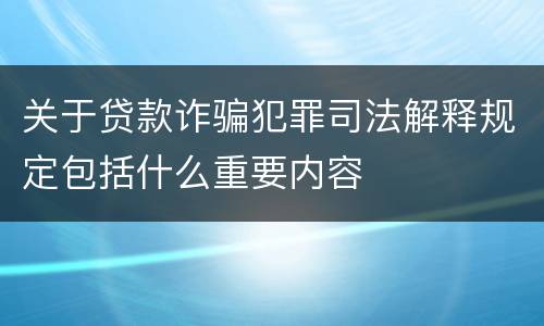 关于贷款诈骗犯罪司法解释规定包括什么重要内容