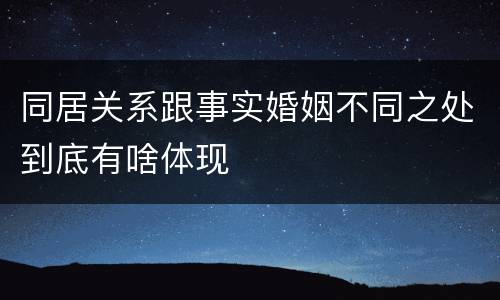 同居关系跟事实婚姻不同之处到底有啥体现