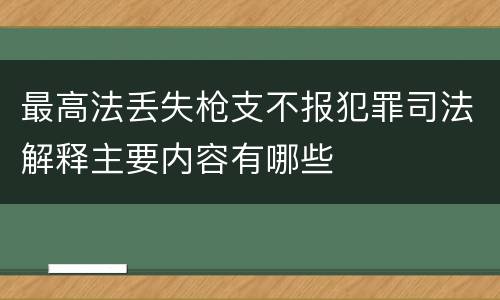 最高法丢失枪支不报犯罪司法解释主要内容有哪些