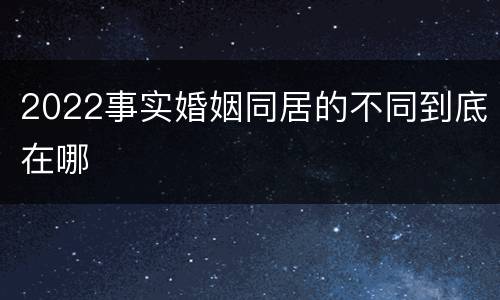 2022事实婚姻同居的不同到底在哪