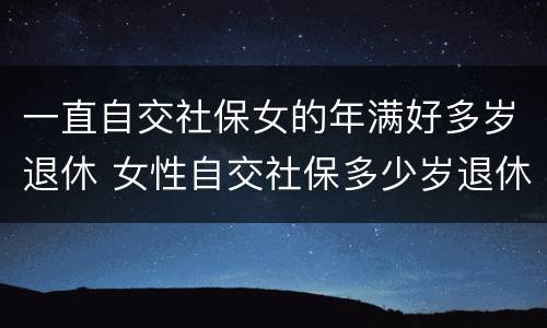 一直自交社保女的年满好多岁退休 女性自交社保多少岁退休