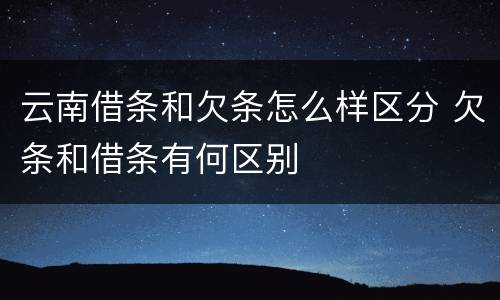 云南借条和欠条怎么样区分 欠条和借条有何区别