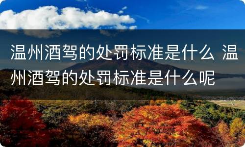 温州酒驾的处罚标准是什么 温州酒驾的处罚标准是什么呢