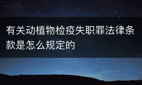 有关动植物检疫失职罪法律条款是怎么规定的