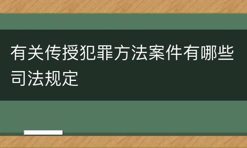 有关传授犯罪方法案件有哪些司法规定