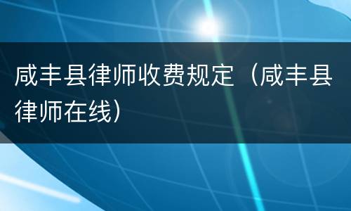 咸丰县律师收费规定（咸丰县律师在线）