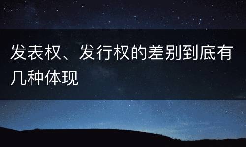 发表权、发行权的差别到底有几种体现