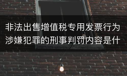 非法出售增值税专用发票行为涉嫌犯罪的刑事判罚内容是什么