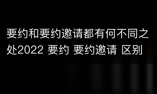 要约和要约邀请都有何不同之处2022 要约 要约邀请 区别