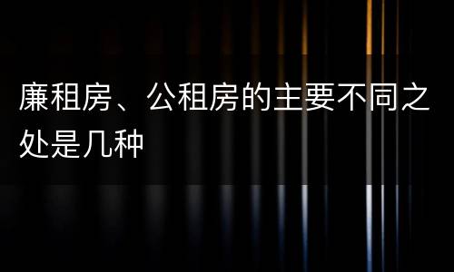 廉租房、公租房的主要不同之处是几种