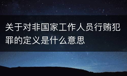 关于对非国家工作人员行贿犯罪的定义是什么意思