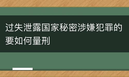 过失泄露国家秘密涉嫌犯罪的要如何量刑