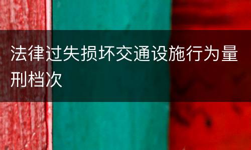 法律过失损坏交通设施行为量刑档次