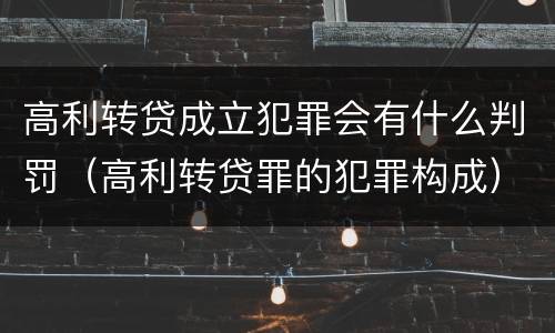 高利转贷成立犯罪会有什么判罚（高利转贷罪的犯罪构成）